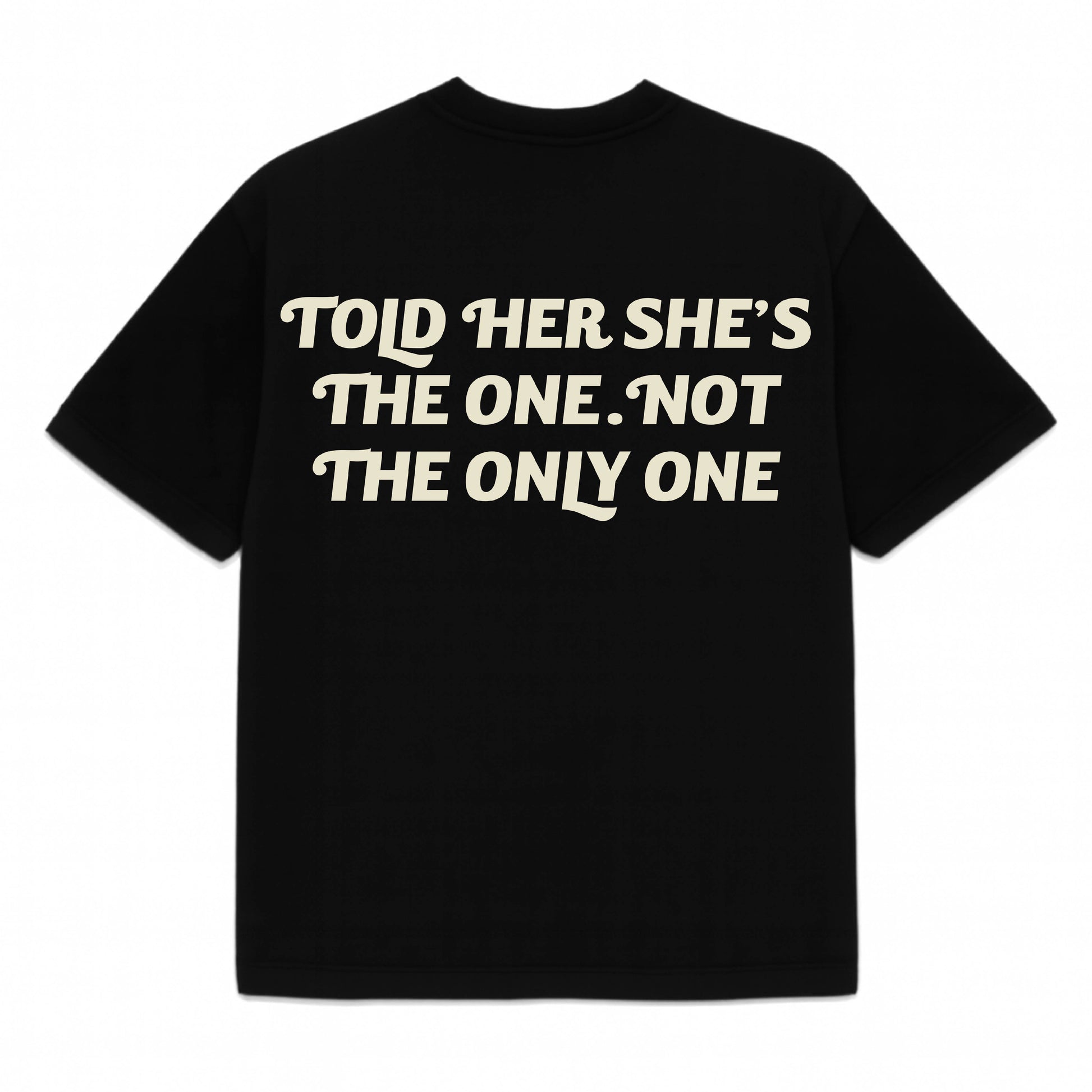 “Told Her She’s The One. Not The Only One” Luxe Tee