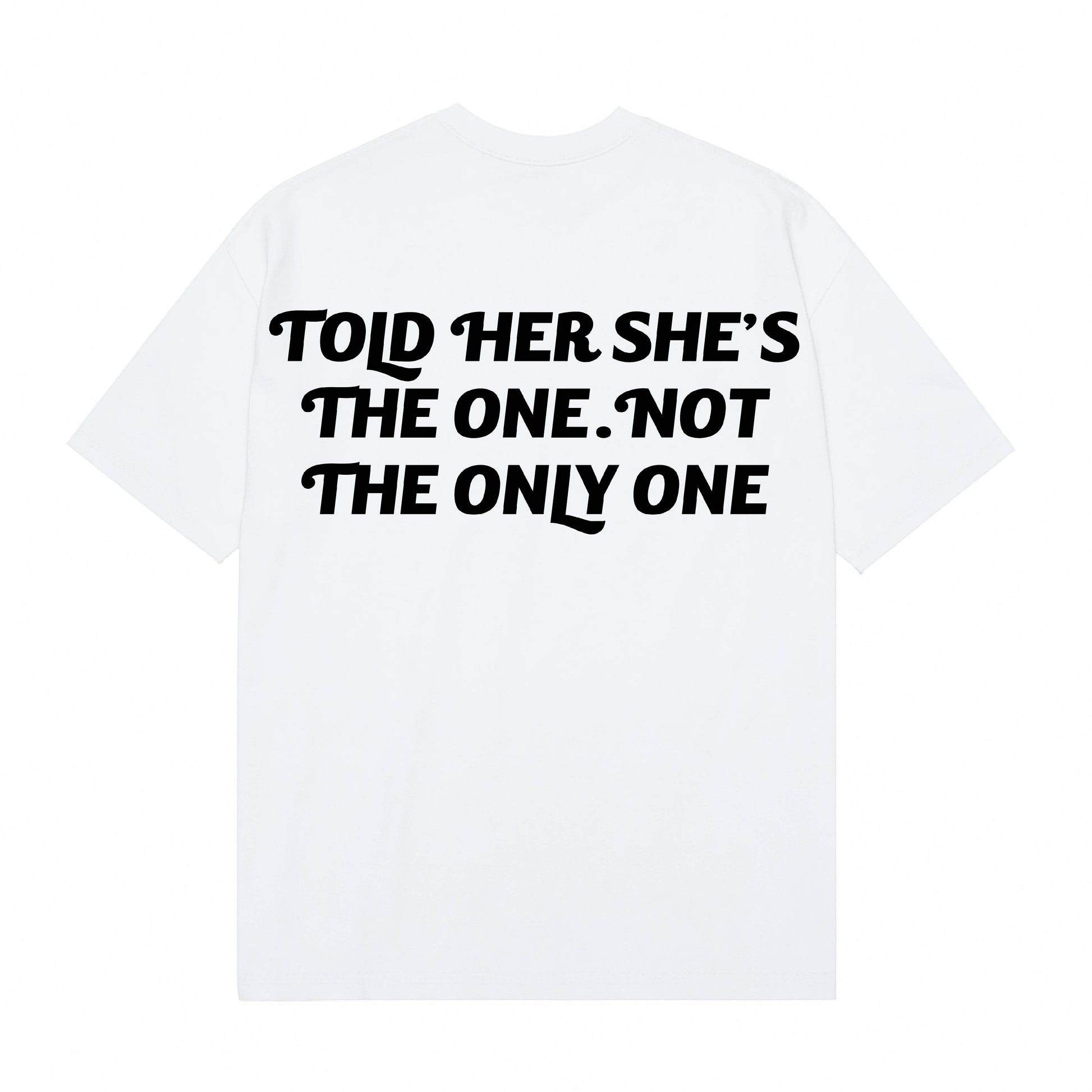 “Told Her She’s The One. Not The Only One” Luxe Tee