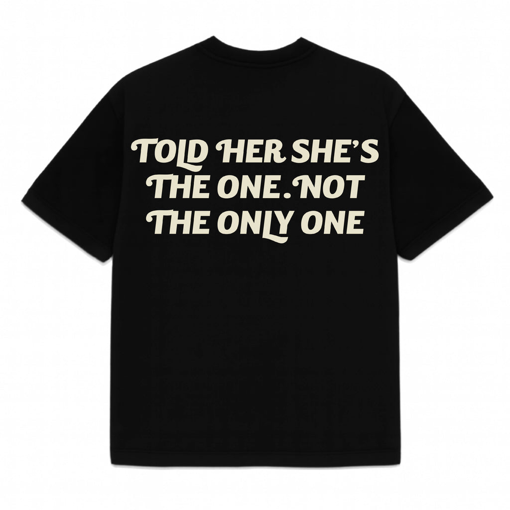 “Told Her She’s The One. Not The Only One” Luxe Tee