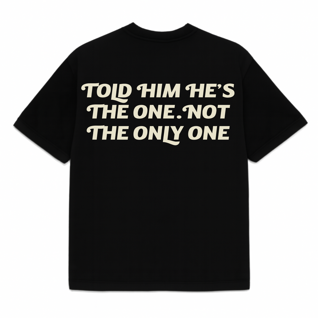 “Told Him He’s The One. Not The Only One” Luxe Tee