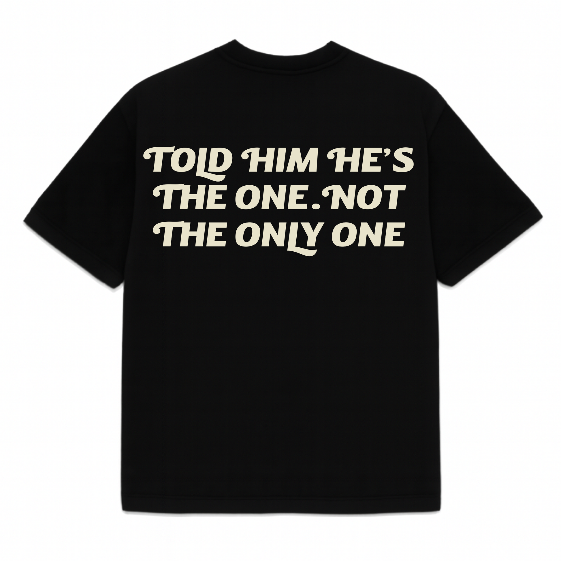“Told Him He’s The One. Not The Only One” Luxe Tee